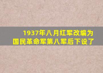 1937年八月红军改编为国民革命军第八军后下设了