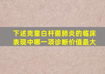 下述克雷白杆菌肺炎的临床表现中哪一项诊断价值最大