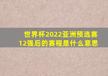 世界杯2022亚洲预选赛12强后的赛程是什么意思