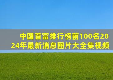中国首富排行榜前100名2024年最新消息图片大全集视频