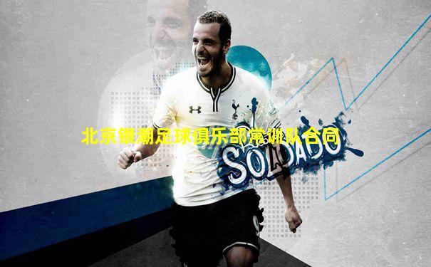 北京银潮足球俱乐部常训队合同