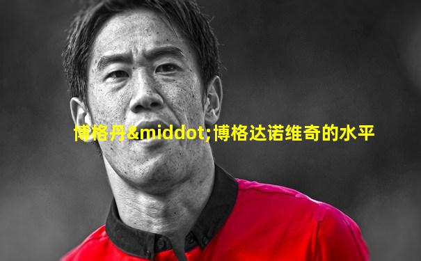 博格丹·博格达诺维奇的水平