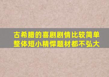 古希腊的喜剧剧情比较简单整体短小精悍题材都不弘大