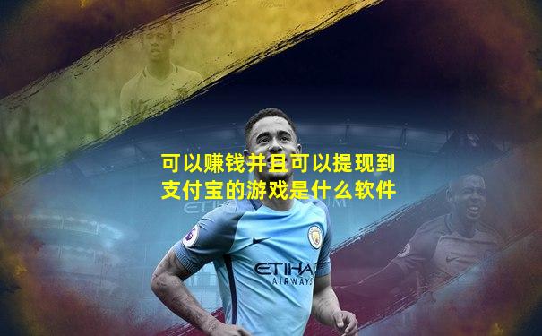 可以赚钱并且可以提现到支付宝的游戏是什么软件