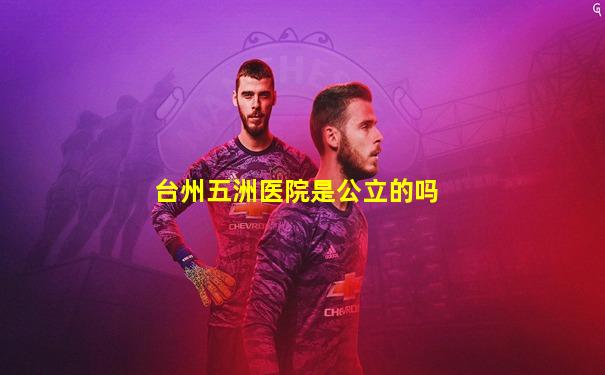 台州五洲医院是公立的吗