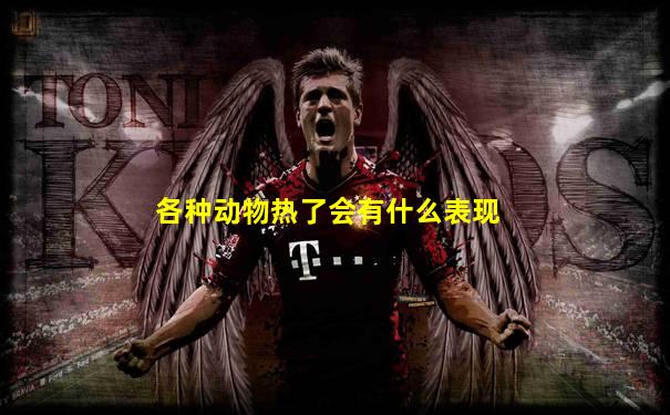 各种动物热了会有什么表现