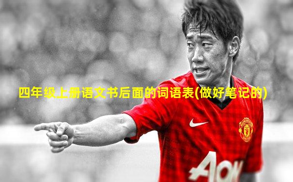 四年级上册语文书后面的词语表(做好笔记的)
