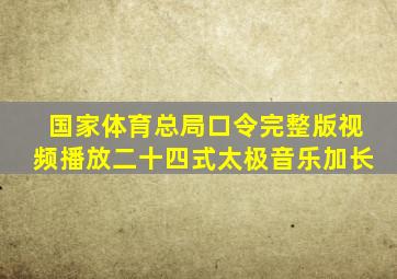 国家体育总局口令完整版视频播放二十四式太极音乐加长