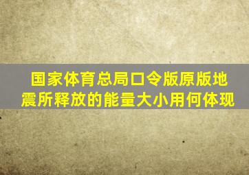国家体育总局口令版原版地震所释放的能量大小用何体现