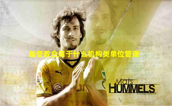 基督教会属于什么机构类单位管理