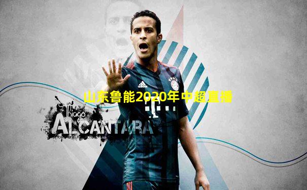 山东鲁能2020年中超直播