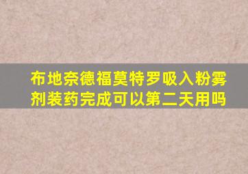 布地奈德福莫特罗吸入粉雾剂装药完成可以第二天用吗