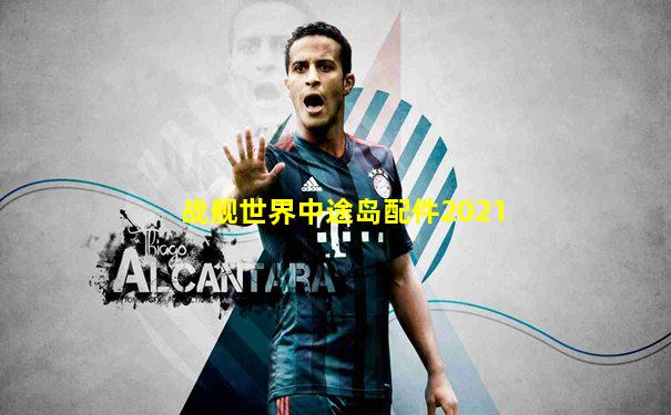 战舰世界中途岛配件2021
