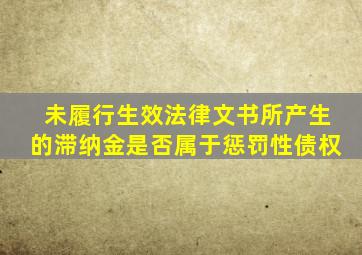 未履行生效法律文书所产生的滞纳金是否属于惩罚性债权