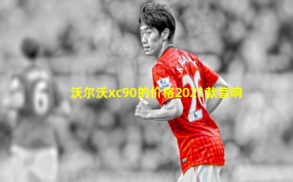 沃尔沃xc90的价格2021款音响