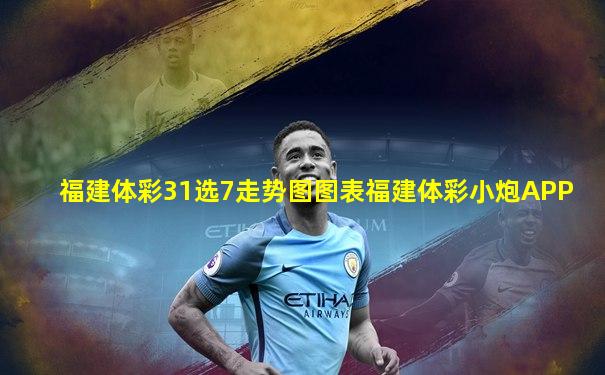 福建体彩31选7走势图图表福建体彩小炮APP