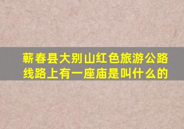 蕲春县大别山红色旅游公路线路上有一座庙是叫什么的