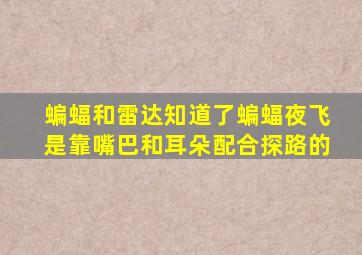 蝙蝠和雷达知道了蝙蝠夜飞是靠嘴巴和耳朵配合探路的