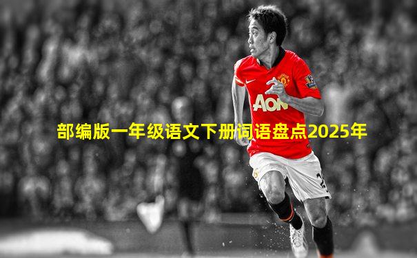 部编版一年级语文下册词语盘点2025年